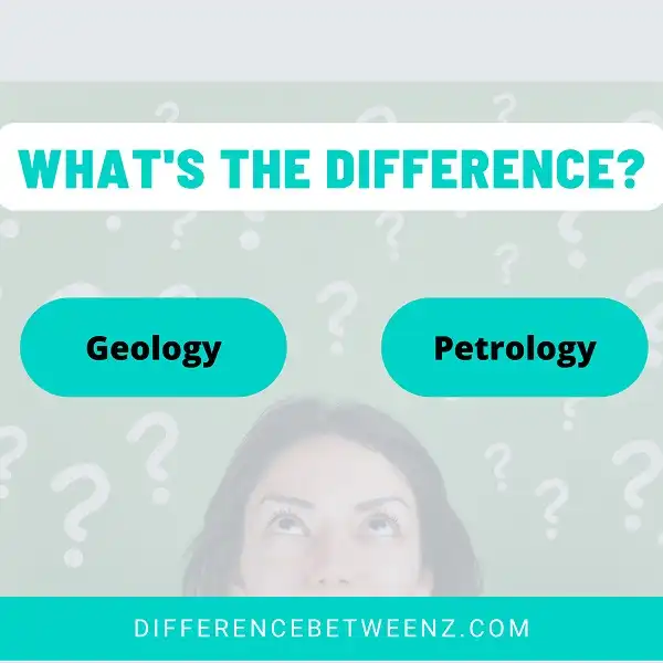 Difference Between Geology and Petrology | Geology vs. Petrology