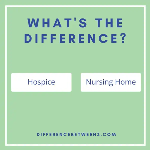 Difference between Hospice and Nursing Home | Hospice vs Nursing Home