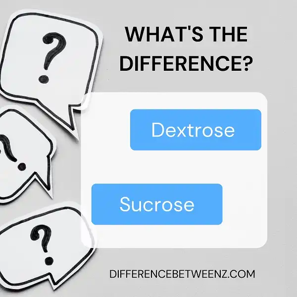 Difference between Dextrose and Sucrose | Dextrose vs. Sucrose