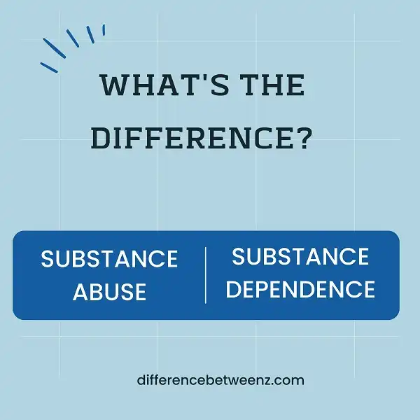 Difference between Substance Abuse and Dependence
