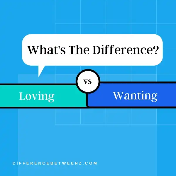 Difference between Loving and Wanting | Loving vs. Wanting