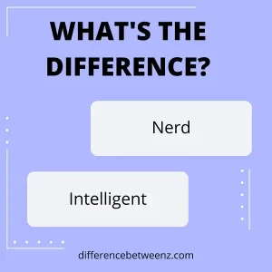 Difference between Nerd and Intelligent | Nerd vs. Intelligent