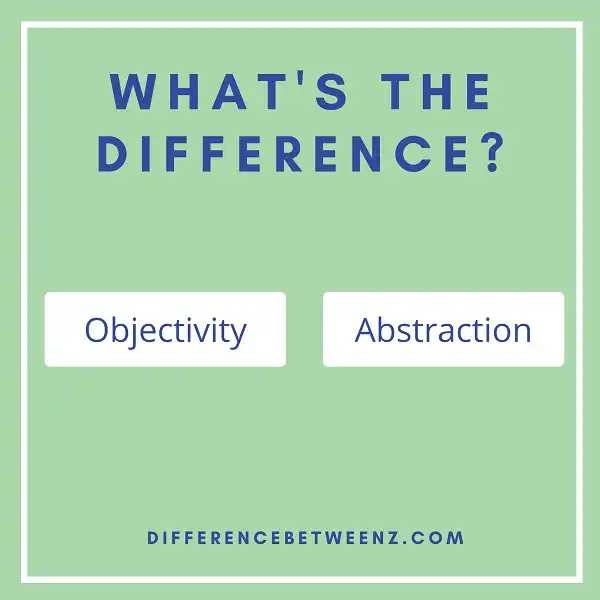 Difference between Objectivity and Abstraction | Objectivity vs. Abstraction