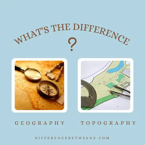 Difference between Geography and Topography