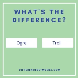 10 Differences between Ogre and Troll