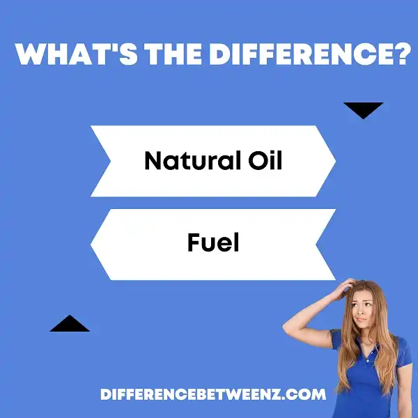 Difference between Natural Oil and Fuel
