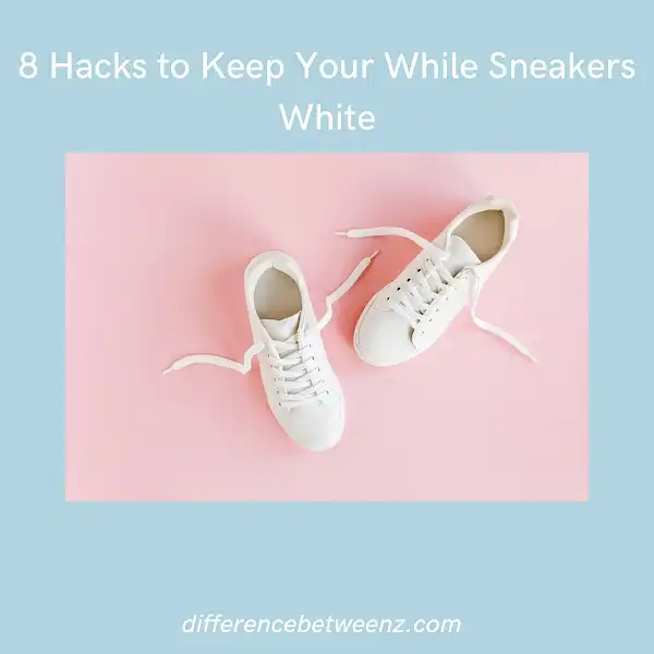 8 Hacks to Keep Your While Sneakers White