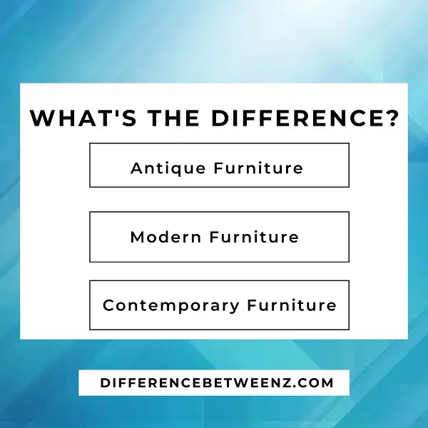 Difference Between Antique, Modern and Contemporary Furniture