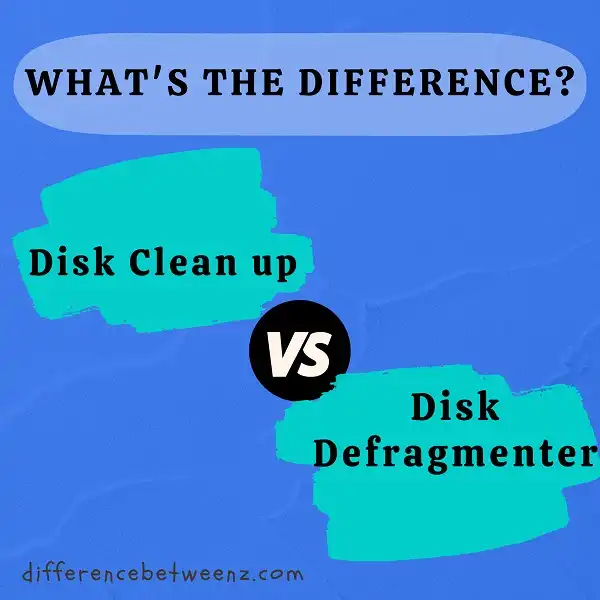 Difference between Disk Clean up and Disk Defragmenter
