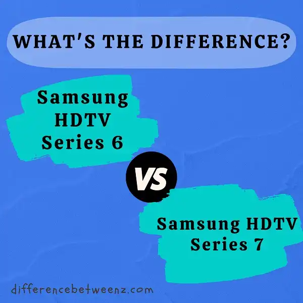 Difference between Samsung HDTV Series 6 Vs Series 7