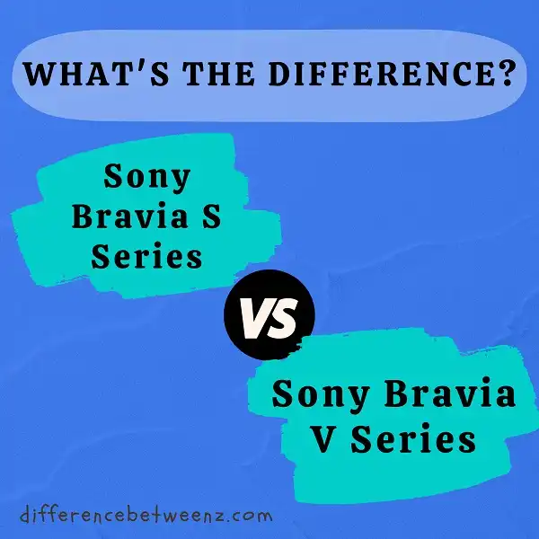 Difference between Sony Bravia S Series and V Series