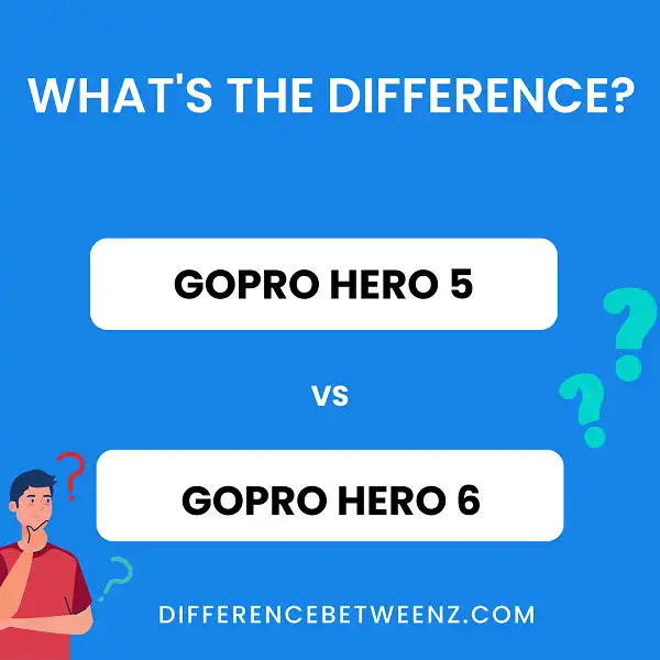 Difference Between GoPro Hero 5 and Hero 6
