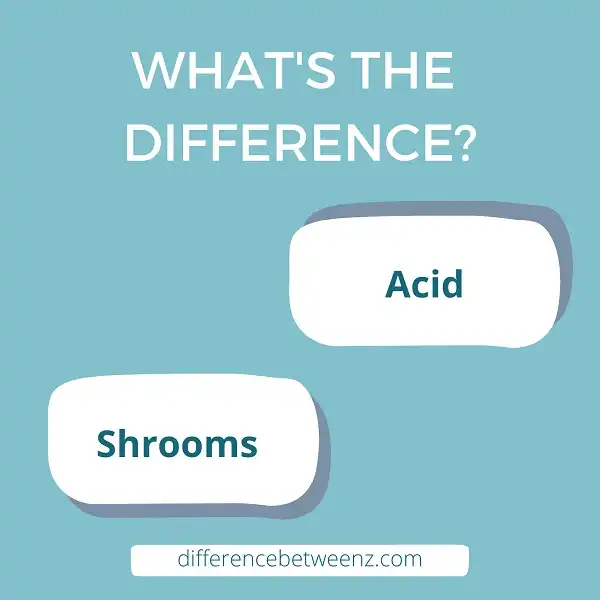 Difference between Acid and Shrooms