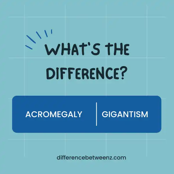 Difference between Acromegaly and Gigantism