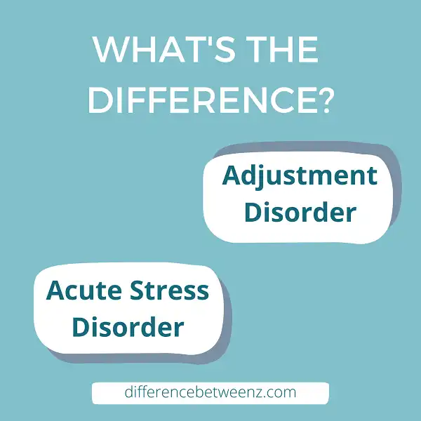 Difference between Adjustment Disorder and Acute Stress Disorder