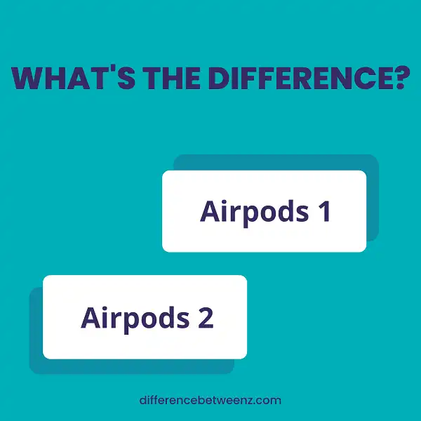 Difference between Airpods 1 and Airpods 2