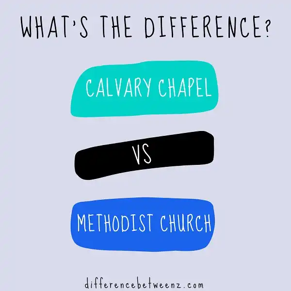 Difference between Calvary Chapel and Methodist Church