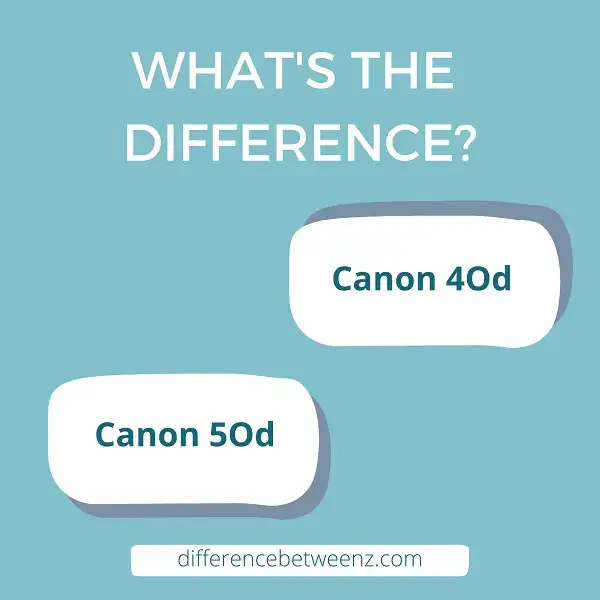 Difference between Canon 4Od and Canon 5Od