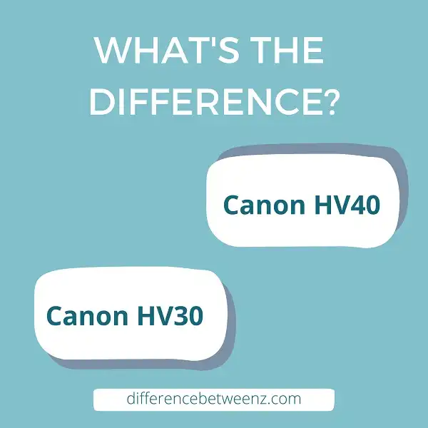 Difference between Canon HV40 and HV30