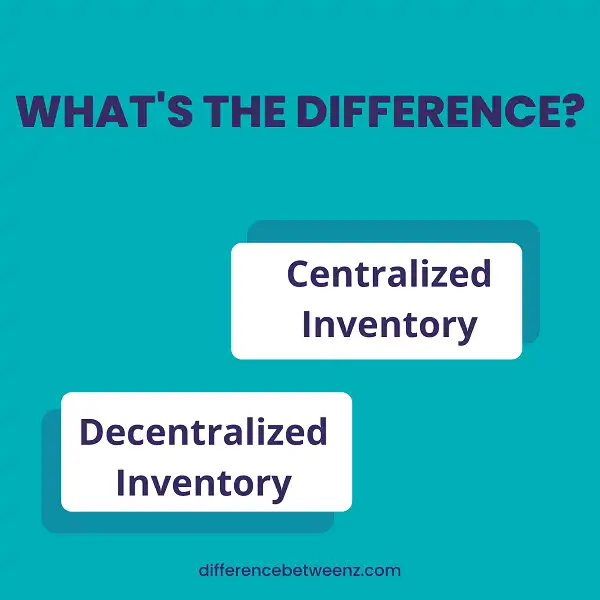 Difference between Centralized Inventory and Decentralized Inventory
