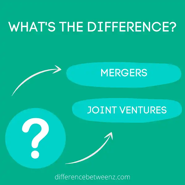 Difference between Mergers and Joint Ventures