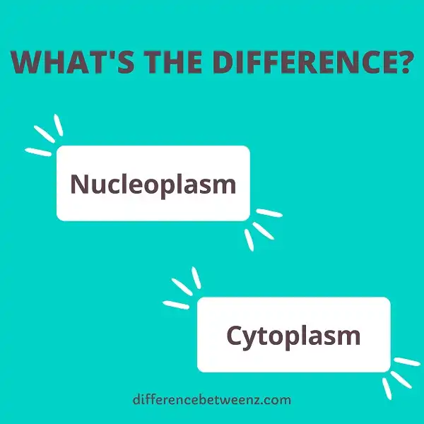 Difference between Nucleoplasm and Cytoplasm