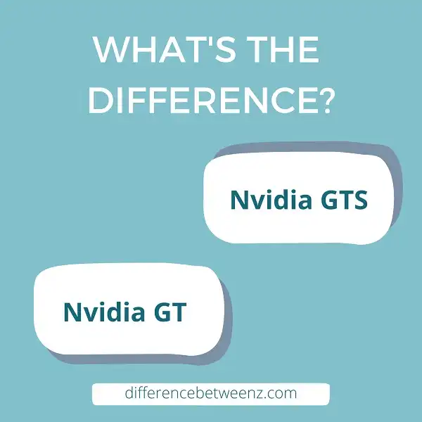 Difference between Nvidia GTS and GT