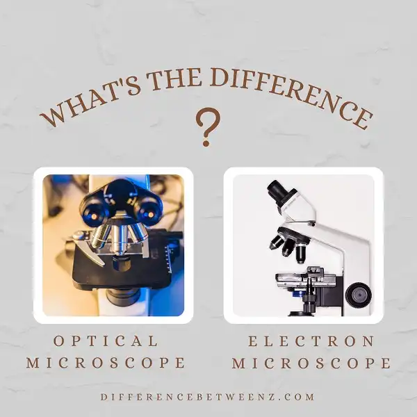 Difference between Optical and Electron Microscope
