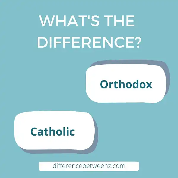 Difference between Orthodox and Catholic