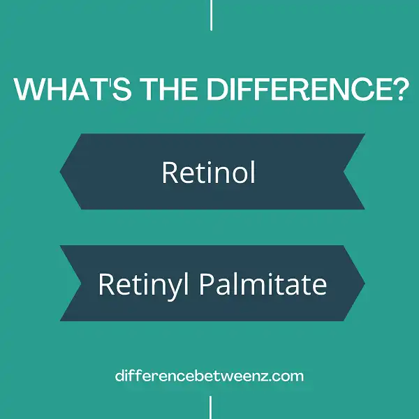 Difference between Retinol and Retinyl Palmitate