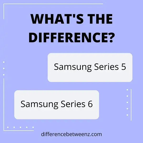 Difference between Samsung Series 5 and Series 6