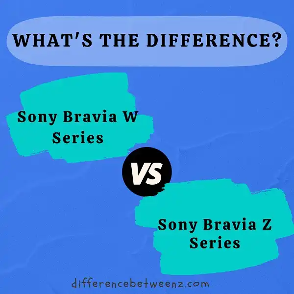 Difference between Sony Bravia W Series and Z Series