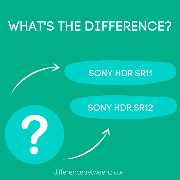 Difference between Sony HDR SR11 and SR12