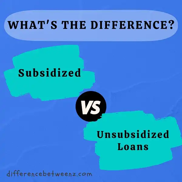Difference between Subsidized and Unsubsidized Loans