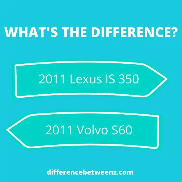 Difference between 2011 Lexus IS 350 and 2011 Volvo S60