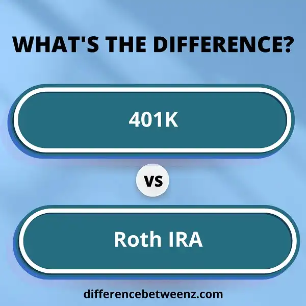 Difference between 401K and Roth IRA
