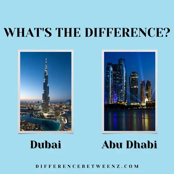 Difference between Abu Dhabi and Dubai