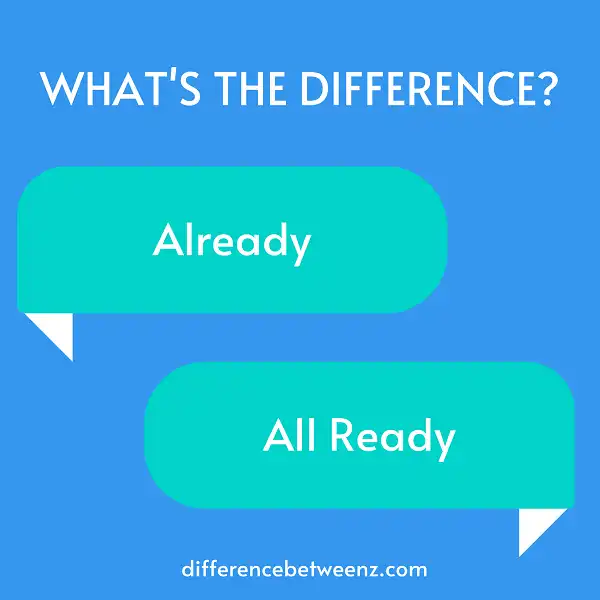 Difference between Already and All Ready - Difference Betweenz