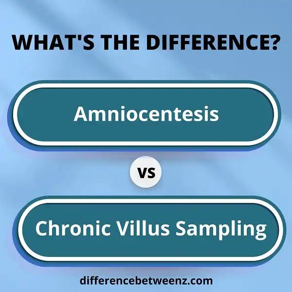 Difference between Amniocentesis and Chronic Villus Sampling