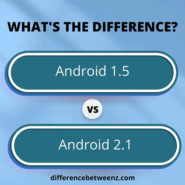 Difference between Android 1.5 and Android 2.1