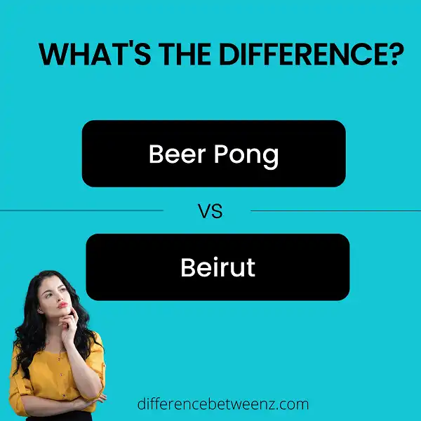 Difference between Beer Pong and Beirut