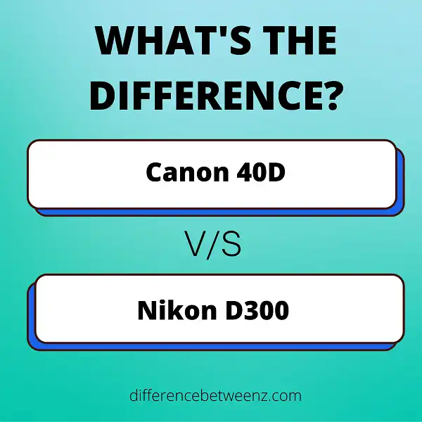 Difference between Canon 40D and Nikon D300