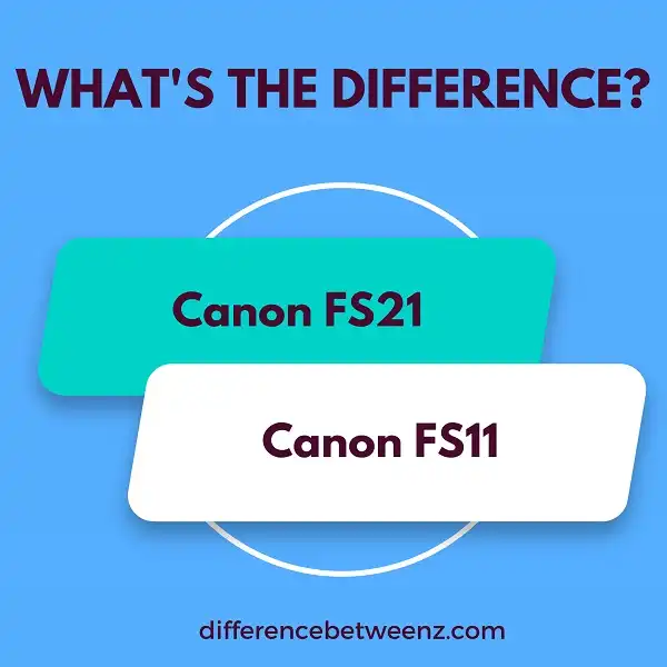 Difference between Canon FS21 and Canon FS11