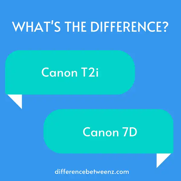 Difference between Canon T2i and Canon 7D