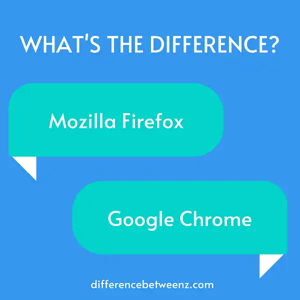 Difference between Mozilla Firefox and Google Chrome