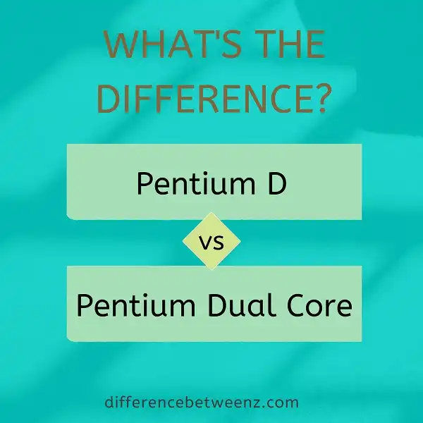 Difference between Pentium D and Pentium Dual Core