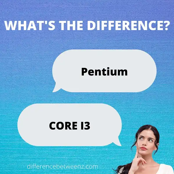 Difference between Pentium and Core I3