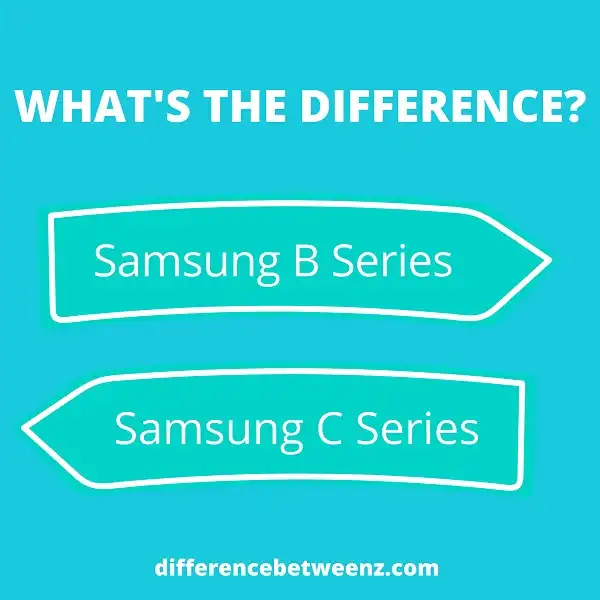 Difference between Samsung B Series and Samsung C Series