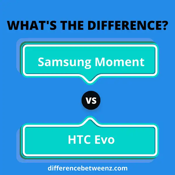 Difference between Samsung Moment and HTC Evo