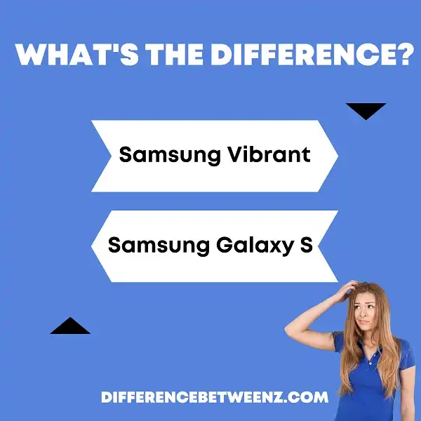 Difference between Samsung Vibrant and Samsung Galaxy S